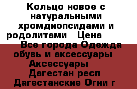 Кольцо новое с натуральными хромдиопсидами и родолитами › Цена ­ 18 800 - Все города Одежда, обувь и аксессуары » Аксессуары   . Дагестан респ.,Дагестанские Огни г.